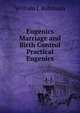 Eugenics Marriage and Birth Control Practical Eugenics, William J. Robinson 