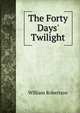 The Forty Days' Twilight, Robertson, William 