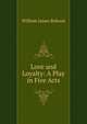 Love and Loyalty: A Play in Five Acts, William James Robson 