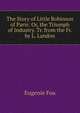 The Story of Little Robinson of Paris: Or, the Triumph of Industry. Tr. from the Fr. by L. Landon, Eugenie Foa 