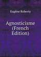 Agnosticisme (French Edition), Eugene Roberty 