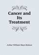 Cancer and Its Treatment, Arthur William Mayo Robson 