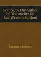 France, by the Author of 'The Atelier Du Lys'. (French Edition), Margaret Roberts 
