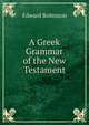 A Greek Grammar of the New Testament, Edward Robinson 