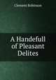 A Handefull of Pleasant Delites, Clement Robinson 