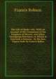 The Life of Hyder Ally: With an Account of His Usurpation of the Kingdom of Mysore, and Other Contiguous Provinces. to Which Is Annexed, a Genuine . by His Son, Tippoo Saib. by Francis Robso, Francis Robson 