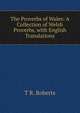 The Proverbs of Wales: A Collection of Welsh Proverbs, with English Translations, T R. Roberts 