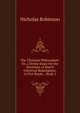 The Christian Philosopher: Or, a Divine Essay On the Doctrines of Man'S Universal Redemption. in Five Books ., Book 1, Nicholas Robinson 