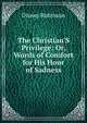 The Christian'S Privilege: Or, Words of Comfort for His Hour of Sadness, Disney Robinson 