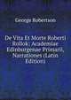 De Vita Et Morte Roberti Rollok: Academiae Edinburgenae Primarii, Narrationes (Latin Edition), George Robertson 