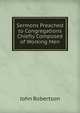 Sermons Preached to Congregations Chiefly Composed of Working Men, John Robertson 