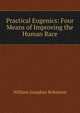 Practical Eugenics: Four Means of Improving the Human Race, William Josephus Robinson 