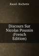 Discours Sur Nicolas Poussin (French Edition), Raoul- Rochette 
