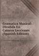 Gramatica Musical: Dividida En Catorce Lecciones (Spanish Edition), 