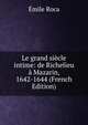 Le grand siecle intime: de Richelieu a Mazarin, 1642-1644 (French Edition), Emile Roca 