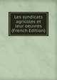 Les syndicats agricoles et leur oeuvres (French Edition), 