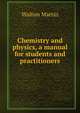 Chemistry and physics, a manual for students and practitioners, Walton Martin 