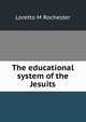 The educational system of the Jesuits, Loretto M Rochester 