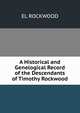 A Historical and Genelogical Record of the Descendants of Timothy Rockwood., EL ROCKWOOD 