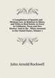 A Compilation of Spanish and Mexican Law, in Relation to Mines, and Titles to Real Estate, in Force in California, Texas and New Mexico: And in the . When Annexed to the United States, Volume 1, John Arnold Rockwell 