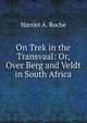 On Trek in the Transvaal: Or, Over Berg and Veldt in South Africa, Harriet A. Roche 