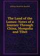 The Land of the Lamas: Notes of a Journey Through China, Mongolia and Tibet, William Woodville Rockhill 