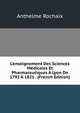 L'enseignement Des Sciences M?dicales Et Pharmaceutiques ? Lyon De 1792 ? 1821 . (French Edition), Anthelme Rochaix 