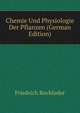 Chemie Und Physiologie Der Pflanzen (German Edition), Friedrich Rochleder 