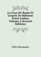 La Cour De Rome Et L'esprit De R?forme Avant Luther, Volume 2 (French Edition), Felix Rocquain 
