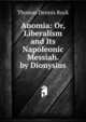 Anomia: Or, Liberalism and Its Napoleonic Messiah. by Dionysius, Thomas Dennis Rock 