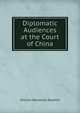 Diplomatic Audiences at the Court of China, William Woodville Rockhill 