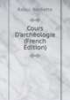 Cours D'arch?ologie (French Edition), Raoul- Rochette 
