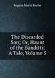 The Discarded Son; Or, Haunt of the Banditti: A Tale, Volume 5, Regina Maria Roche 