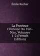 La Province Chinoise Du Yun-Nan, Volumes 1-2 (French Edition), Emile Rocher 