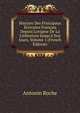 Histoire Des Principaux ?crivains Fran?ais Depuis L'origine De La Litt?rature Jusqu'? Nos Jours, Volume 1 (French Edition), Antonin Roche 