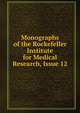 Monographs of the Rockefeller Institute for Medical Research, Issue 12, 