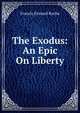 The Exodus: An Epic On Liberty, Francis Everard Roche 