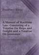A Manual of Maritime Law: Consisting of a Treatise On Ships and Freight and a Treatise On Insurance, Francesco Rocco 