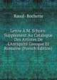 Lettre ? M. Schorn: Suppl?ment Au Catalogue Des Artistes De L'Antiquit? Grecque Et Romaine (French Edition), Raoul- Rochette 