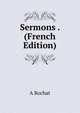 Sermons . (French Edition), A Rochat 