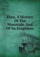 Etna, A History Of The Mountain And Of Its Eruptions, 