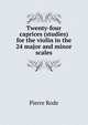 Twenty-four caprices (studies) for the violin in the 24 major and minor scales, Pierre Rode 