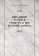Old London Bridge: a romance of the sixteenth century, G Herbert 1800-1852 Rodwell 
