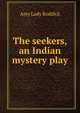 The seekers, an Indian mystery play, Amy Lady Roddick 
