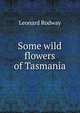 Some wild flowers of Tasmania, Leonard Rodway 