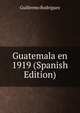 Guatemala en 1919 (Spanish Edition), Guillermo Rodriguez 