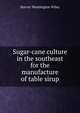 Sugar-cane culture in the southeast for the manufacture of table sirup, Harvey Washington Wiley 