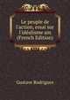Le peuple de l'action, essai sur l'id?alisme am (French Edition), Gustave Rodrigues 