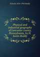 Physical and industrial geography of Lancaster county, Pennsylvania, by H. Justin Roddy, H Justin 1856-1943 Roddy 