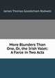More Blunders Than One, Or, the Irish Valet: A Farce in Two Acts, James Thomas Gooderham Rodwell 